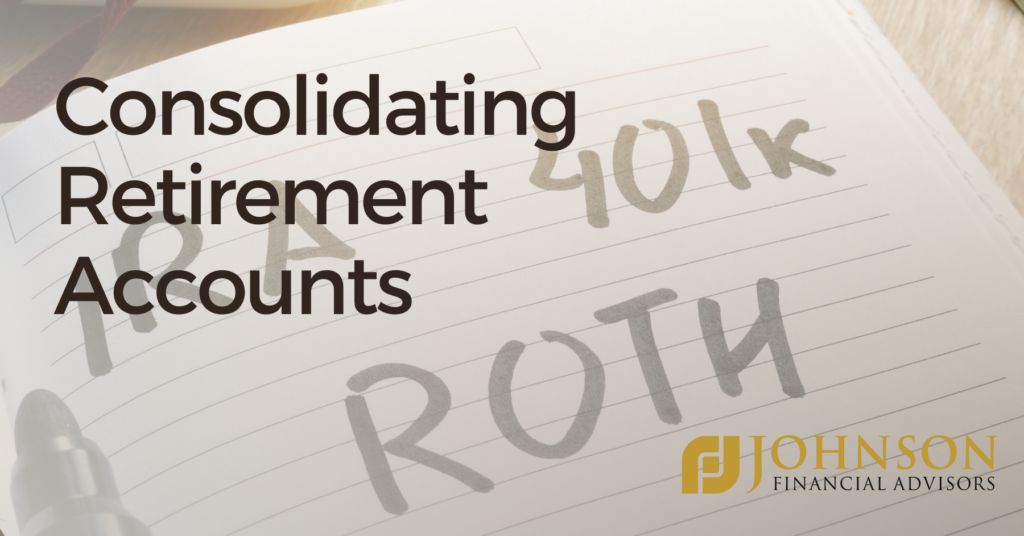 Consolidating Retirement Accounts Johnson Financial Advisors