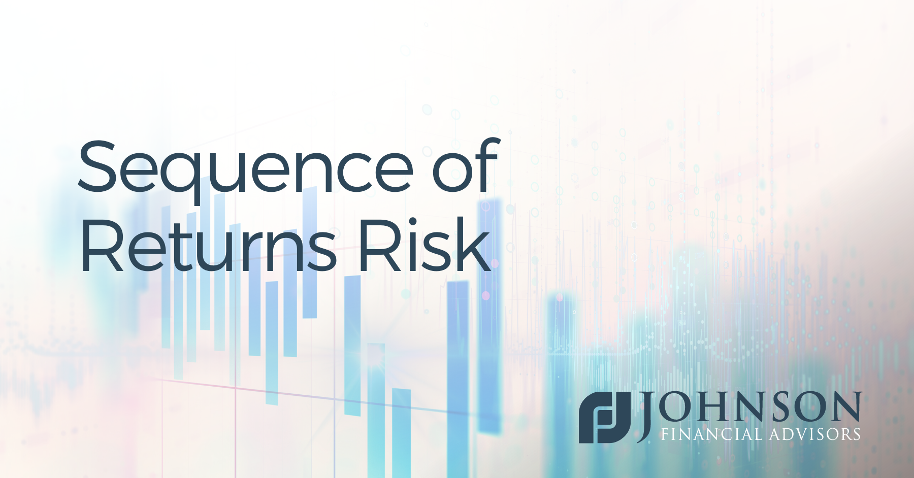 Sequence of returns risk johnson financial advisors