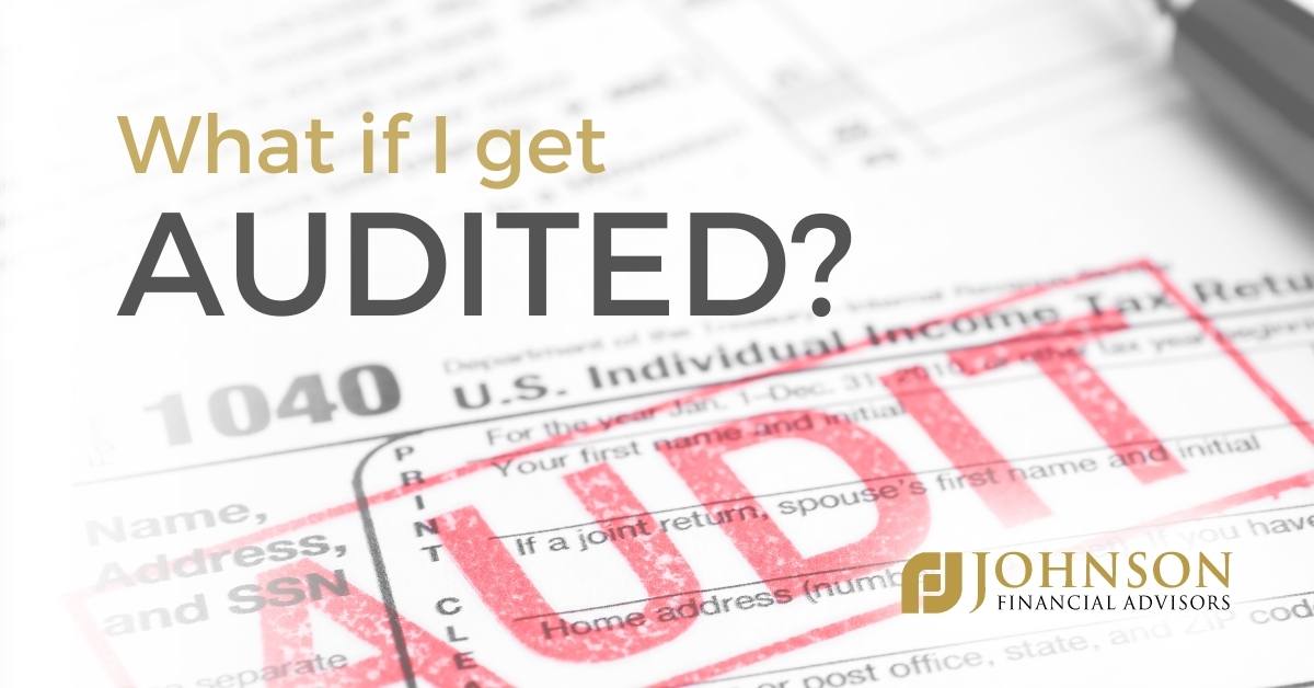 What If I Get Audited By The Irs Johnson Financial Advisors What If I Get Audited By The Irs Johnson Financial Advisors