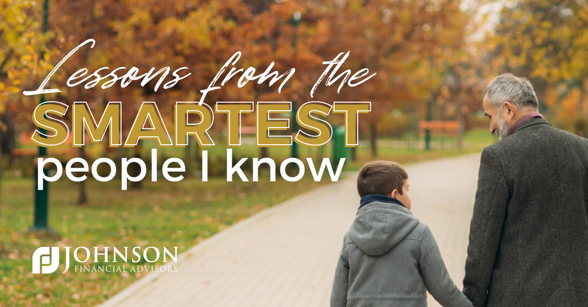 Lessons from the Smartest People I know Johnson Financial Advisors